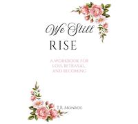 We Still Rise: A Workbook of Loss, Betrayal, and Becoming