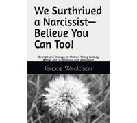 We Surthrived a Narcissist-Believe You Can Too!: Strength and Strategy for Mothers Facing Custody Battles and Co-Parenting with a Narcissist