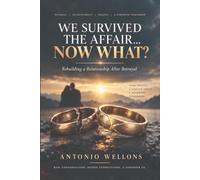 We Survived The Affair… NOW WHAT?: Rebuilding a Relationship After Betrayal: 3 (The NOW WHAT? Infidelity Recovery Series)