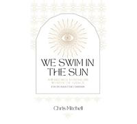 We Swim in the Sun: Awakened Kundalini Words of Grace from Master Chrism
