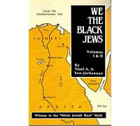 We the Black Jews: Witness to the "White Jewish Race" Myth/ Vols 1 and 2 in One: 1