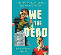We the Dead: Preserving Data at the End of the World