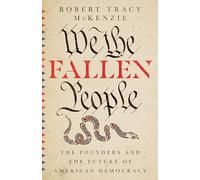We the Fallen People - The Founders and the Future of American Democracy