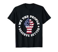 We The People Deserve Better Fist US Flag Patriotic Quote T-Shirt