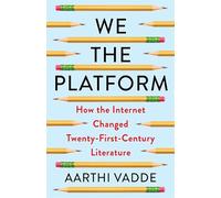 We the Platform: How the Internet Changed Twenty-First-Century Literature (Literature Now)