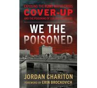 We the Poisoned: Exposing the Flint Water Crisis Cover-Up and the Poisoning of 100,000 Americans