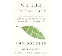 We the Scientists: How a Daring Team of Parents and Doctors Forged a New Path for Science