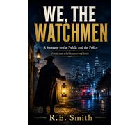 WE, THE WATCHMEN: A Message to the Public and the Police From one who has served both