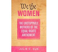 We the Women: The Unstoppable Mothers of the Equal Rights Amendment