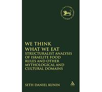 We Think What We Eat: Structuralist Analysis of Israelite Food Rules and Other Mythological and Cultural Domains: 412 (Journal for the Study of the ... of Hebrew Bible/Old Testament Studies)