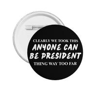 We Took This Anyone Can Be President Thing Way Too Far pin Protest Round Buttons Badges 1 Pcs
