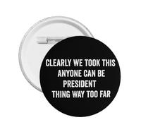 We Took This Anyone Can Be President Thing Way Too Far pin Protest Round Buttons Badges 1 Pcs