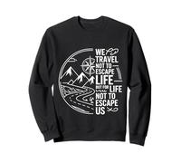 We Travel So Life Doesn’t Escape Us - Sweatshirt