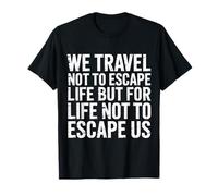 We Travel So Life Doesn’t Escape Us - T-Shirt