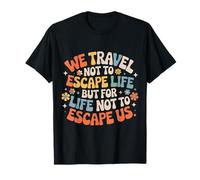 We Travel So Life Doesn’t Escape Us |- T-Shirt