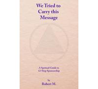 We Tried to Carry this Message: A Spiritual Guide to 12-Step Sponsorship
