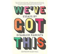We’ve Got This : essays by disabled parents