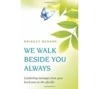 We Walk Beside You Always: Comforting Messages from Your Loved Ones in the Afterlife