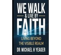 WE WALK & LIVE BY FAITH: Living Beyond the Visible Realm