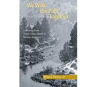 WE WALK THE PATH TOGETHER: Leaning from Thich Nhat Hanh and Meister Eckhart