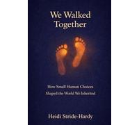 We Walked Together: How Small Human Choices Shaped the World We Inherited (The Learning To Be Human Series)