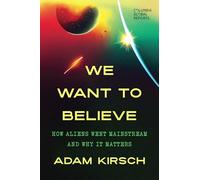 We Want to Believe: How Aliens Went Mainstream and Why It Matters