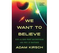 We Want to Believe : How Aliens Went Mainstream and Why It Matters