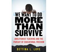 We Want to Do More Than Survive: Abolitionist Teaching and the Pursuit of Educational Freedom