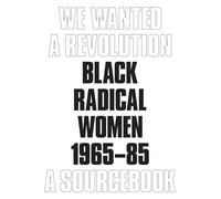 We Wanted a Revolution: Black Radical Women, 1965-85: A Sourcebook