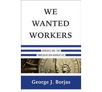 We Wanted Workers - Unraveling the Immigration Narrative