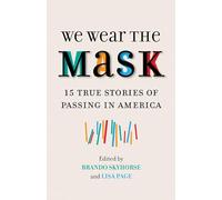 We Wear the Mask: 15 True Stories of Passing in America