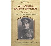 We Were a Band of Brothers: The memoir of Captain Philip Heath, M.C. and Bar