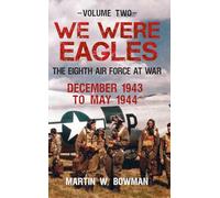 We Were Eagles Volume Two: The Eighth Air Force at War December 1943 to May 1944: 2 (We Were Eagles, 2)