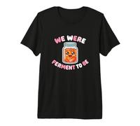 We were Ferment to Be Kombucha Kimchi Brewer Kit Premium T-Shirt