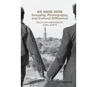 We Were Here: Sexuality, Photography, and Cultural Difference: Selected writings by Sunil Gupta (Aperture Ideas)