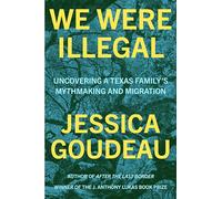 We Were Illegal: Uncovering a Texas Family's Mythmaking and Migration