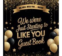 We Were Just Starting to Like You: Gold & Black Guest Book Includes Gift Tracker & Photo Album to Preserve Memories of Your Leaving or Retirement Farewell Party