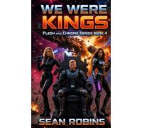 We Were Kings: A Military Sci-Fi/Space Opera Adventure (Flesh and Chrome Series)