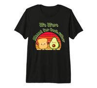 We were Meant for Each Other - Toast and Avocado Love Premium T-Shirt