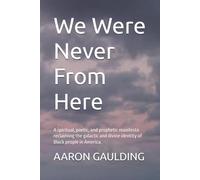 We Were Never From Here: A spiritual, poetic, and prophetic manifesto reclaiming the galactic and divine identity of Black people in America.