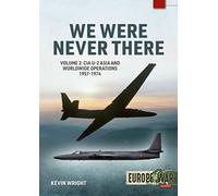We Were Never There Volume 2: CIA U-2 Asia and Worldwide Operations 1957-1974: 17 (Europe@war)