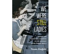We Were Still Ladies : Gender and Industrial Unionism in the Midwest after World War II
