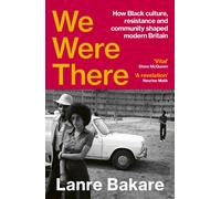 We Were There : How Black culture and community shaped modern Britain