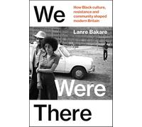 We Were There : How Black culture, resistance and community shaped modern Britain