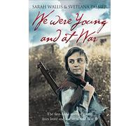 We Were Young and at War: The first-hand story of young lives lived and lost in World War II