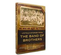 We Who Are Alive And Remain: Untold Stories from the Band of Brothers