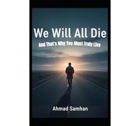We Will All Die: And That’s Why You Must Truly Live