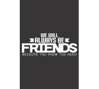 We Will Always Be Friends Because You Know Too Much Good: Daily Planner Notepad To Do Schedule, Medium 6x9 Inches, 120 Pages, Printed Cover
