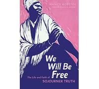 We Will Be Free: The Life and Faith of Sojourner Truth (Library of Religious Biography (Lrb))