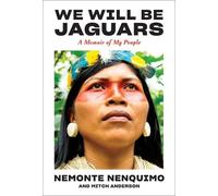 WE WILL BE JAGUARS: A Memoir of the Amazon Rainforest by NENQUIMO NEMONTE Hardco